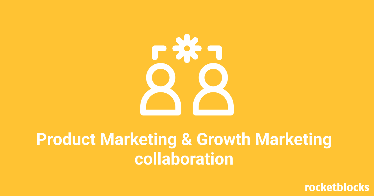 Tips to create the perfect Product Marketing’s collaboration with Growth Marketing